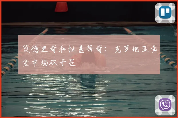 莫德里奇和拉基蒂奇：克罗地亚黄金中场双子星