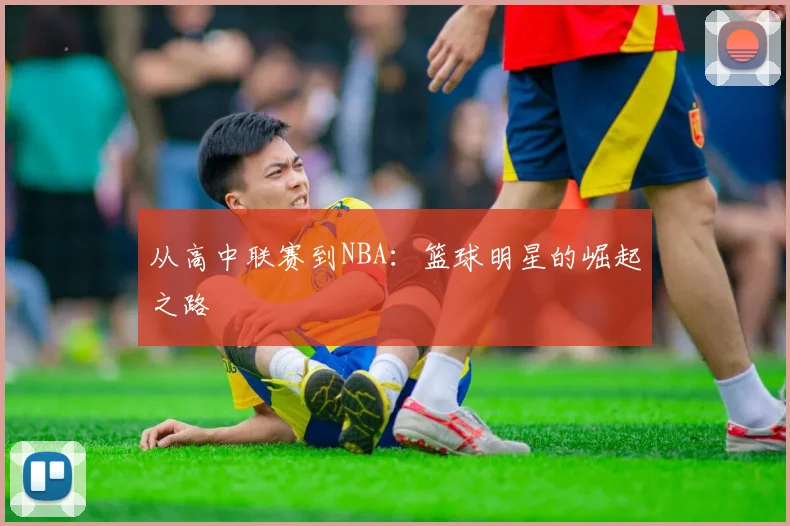 从高中联赛到NBA：篮球明星的崛起之路