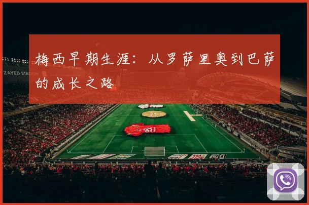 梅西早期生涯:从罗萨里奥到巴萨的成长之路